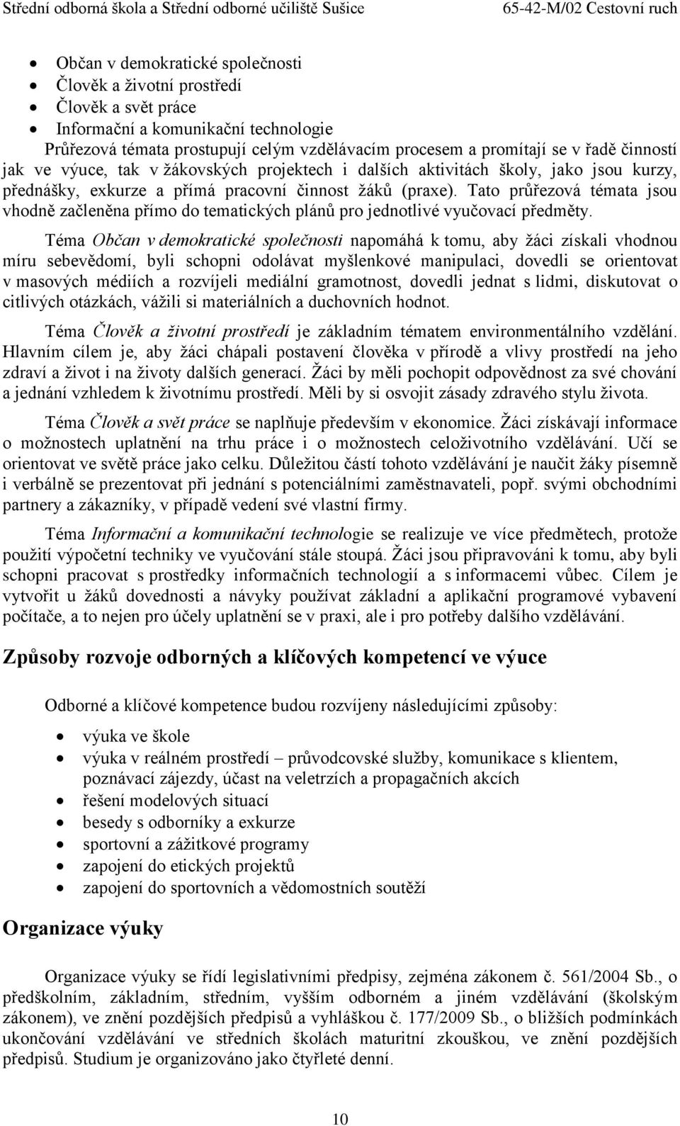 Tato průřezová témata jsou vhodně začleněna přímo do tematických plánů pro jednotlivé vyučovací předměty.