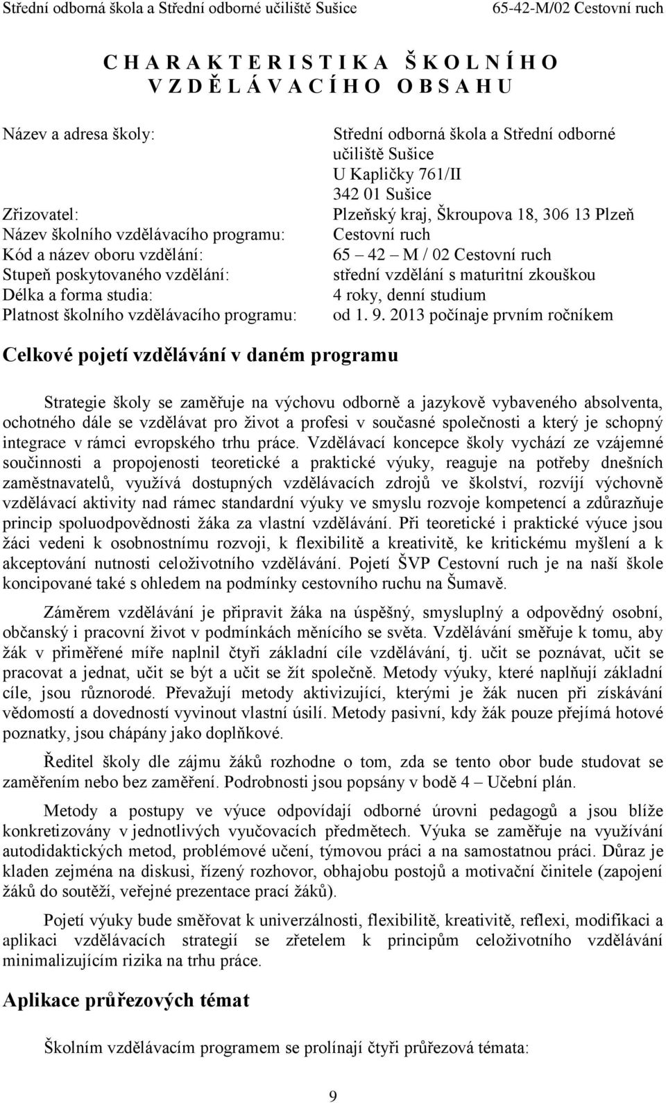 18, 306 13 Plzeň Cestovní ruch 65 42 M / 02 Cestovní ruch střední vzdělání s maturitní zkouškou 4 roky, denní studium od 1. 9.