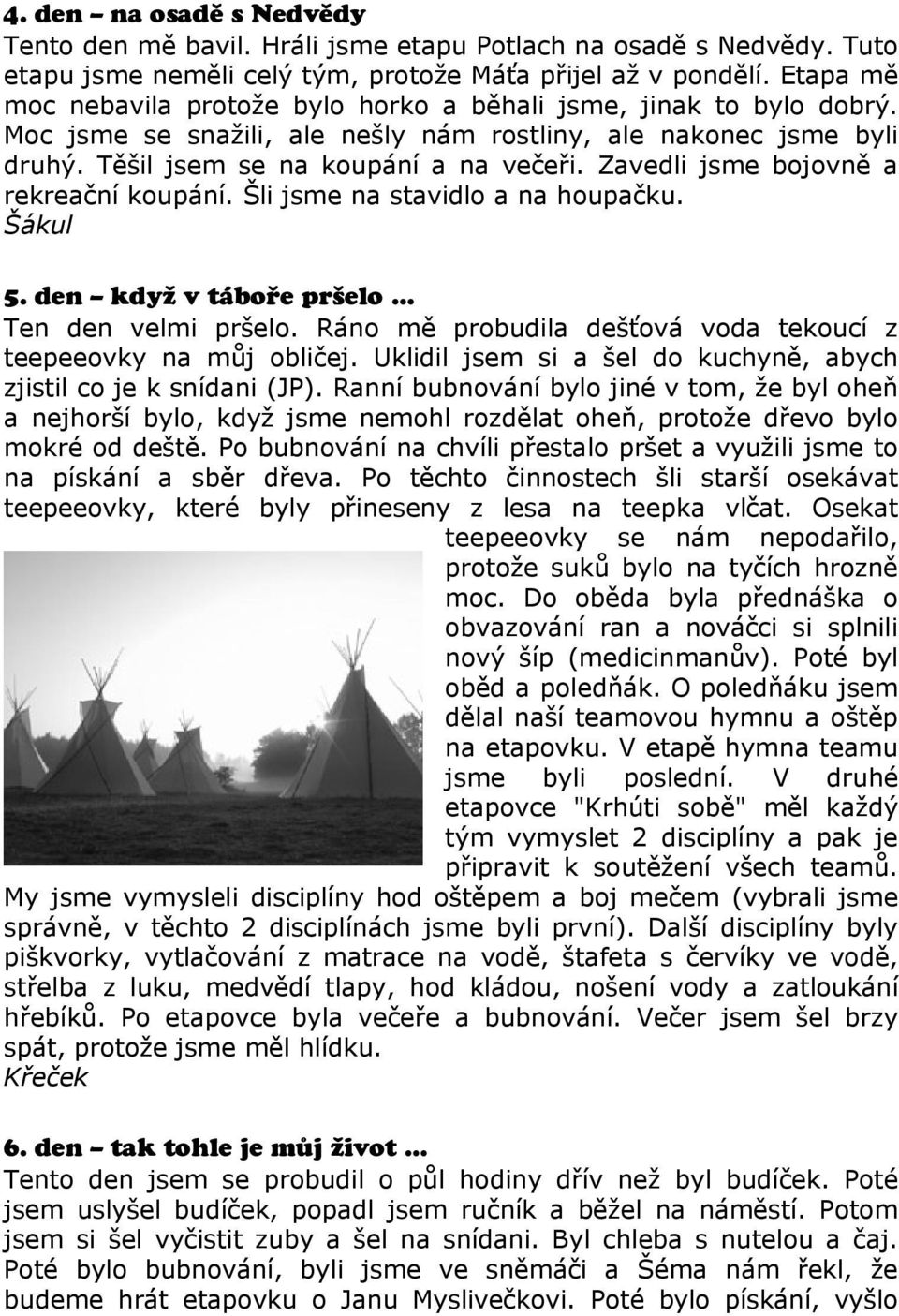 Zavedli jsme bojovně a rekreační koupání. Šli jsme na stavidlo a na houpačku. Šákul 5. den když v táboře pršelo... Ten den velmi pršelo.