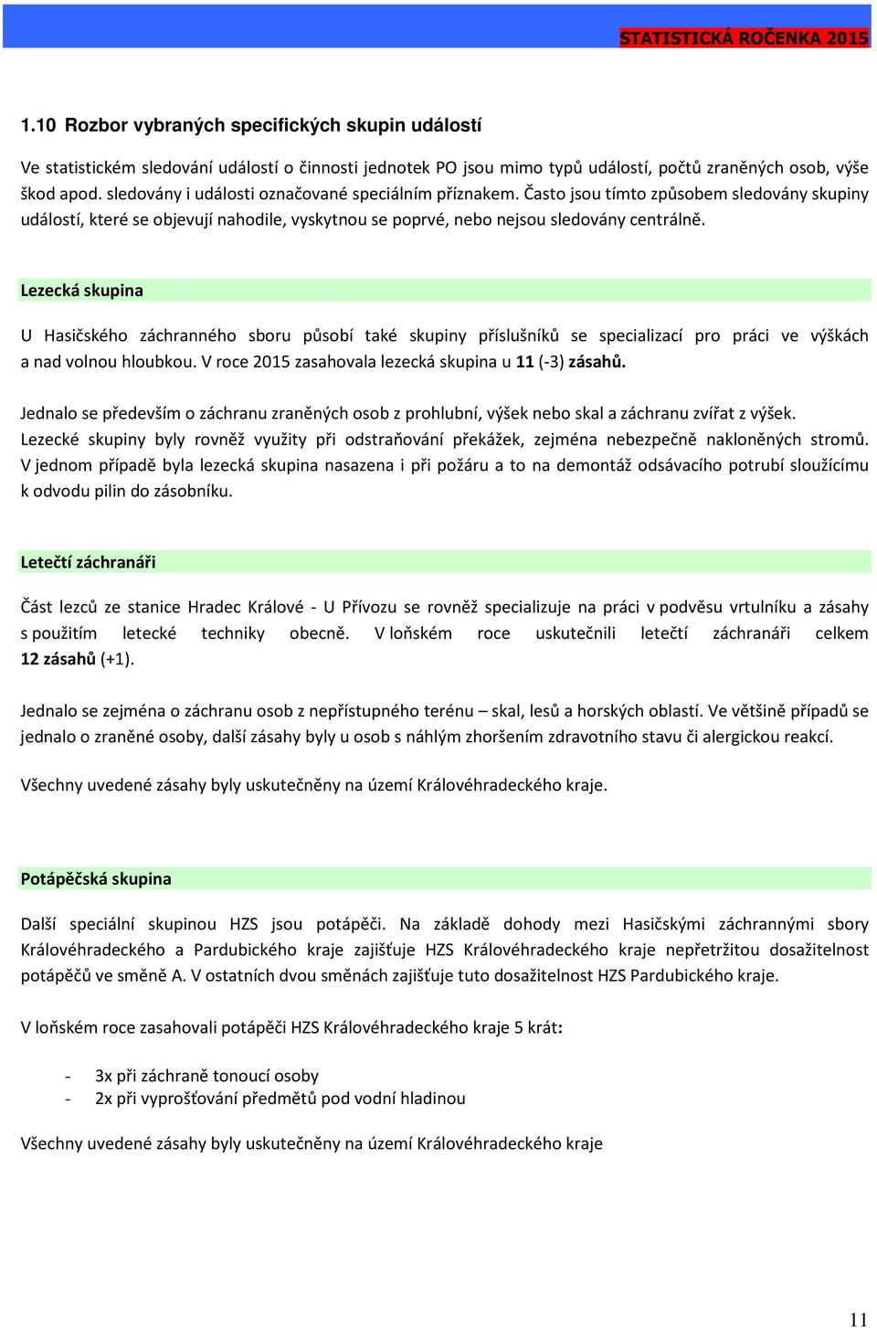 Lezecká skupina U Hasičského záchranného sboru působí také skupiny příslušníků se specializací pro práci ve výškách a nad volnou hloubkou. V roce 2015 zasahovala lezecká skupina u 11 (-3) zásahů.