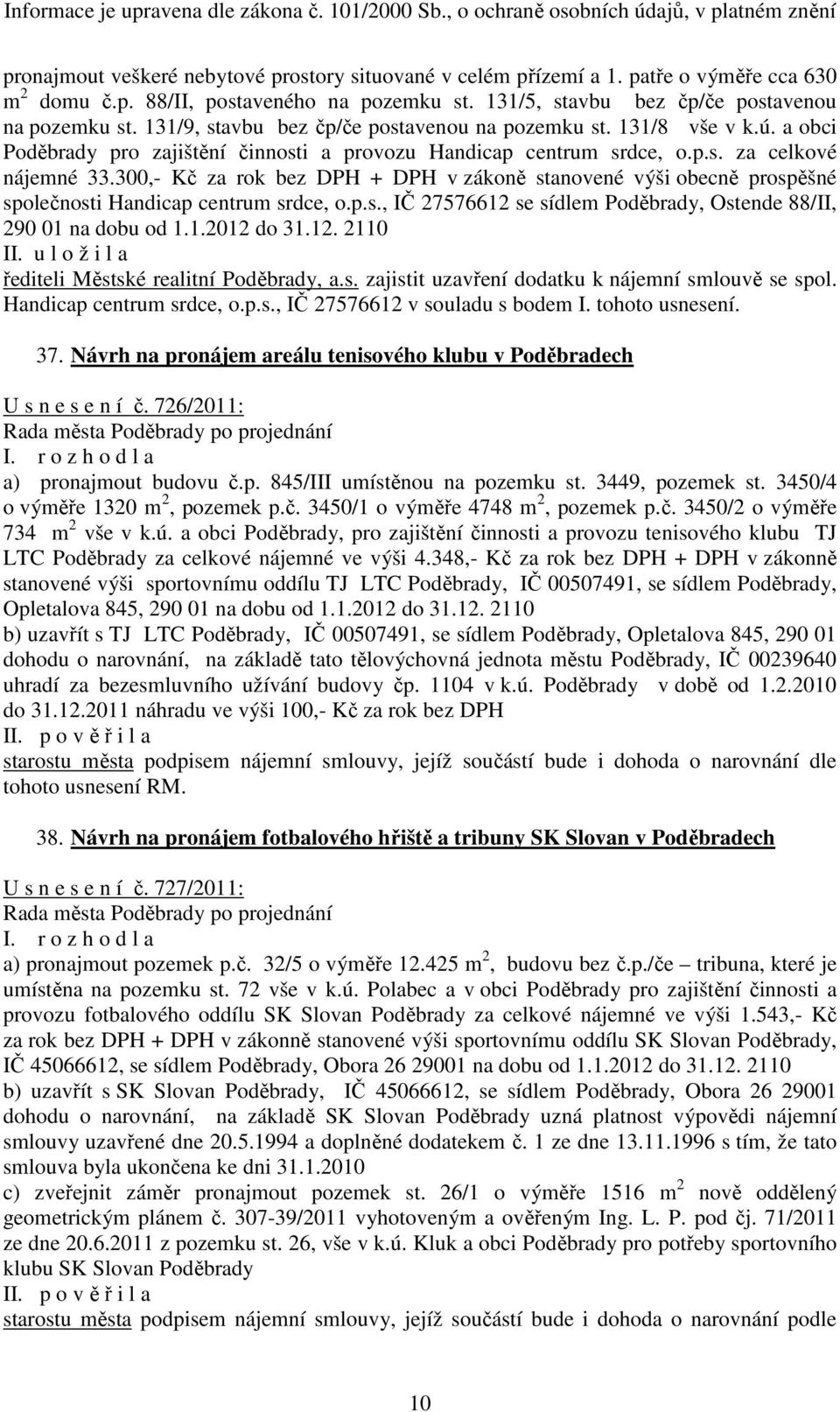 300,- Kč za rok bez DPH + DPH v zákoně stanovené výši obecně prospěšné společnosti Handicap centrum srdce, o.p.s., IČ 27576612 se sídlem Poděbrady, Ostende 88/II, 290 01 na dobu od 1.1.2012 do 31.12. 2110 II.