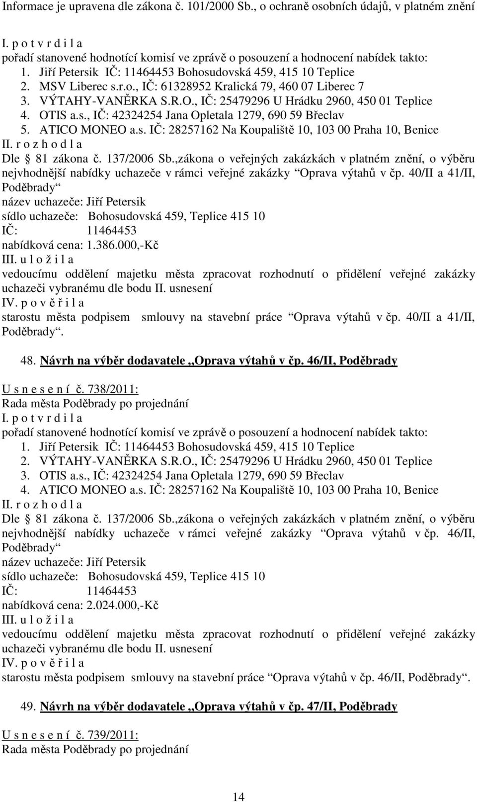 000,-Kč starostu města podpisem smlouvy na stavební práce Oprava výtahů v čp. 40/II a 41/II,. 48. Návrh na výběr dodavatele Oprava výtahů v čp. 46/II, Poděbrady U s n e s e n í č. 738/2011: 2.