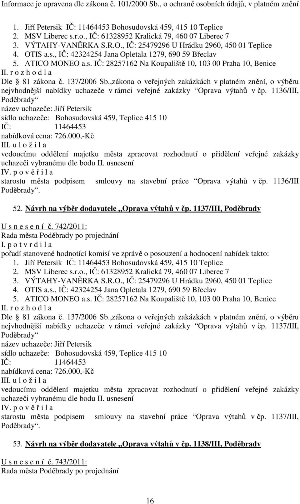 000,-Kč starostu města podpisem smlouvy na stavební práce Oprava výtahů v čp. 1136/III. 52. Návrh na výběr dodavatele Oprava výtahů v čp. 1137/III, Poděbrady U s n e s e n í č.