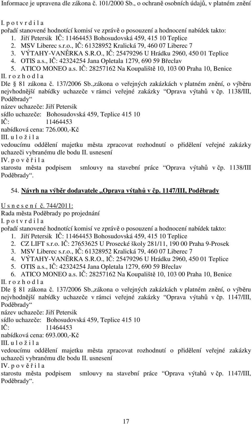 000,-Kč starostu města podpisem smlouvy na stavební práce Oprava výtahů v čp. 1138/III. 54. Návrh na výběr dodavatele Oprava výtahů v čp. 1147/III, Poděbrady U s n e s e n í č. 744/2011: 2. CZ LIFT s.