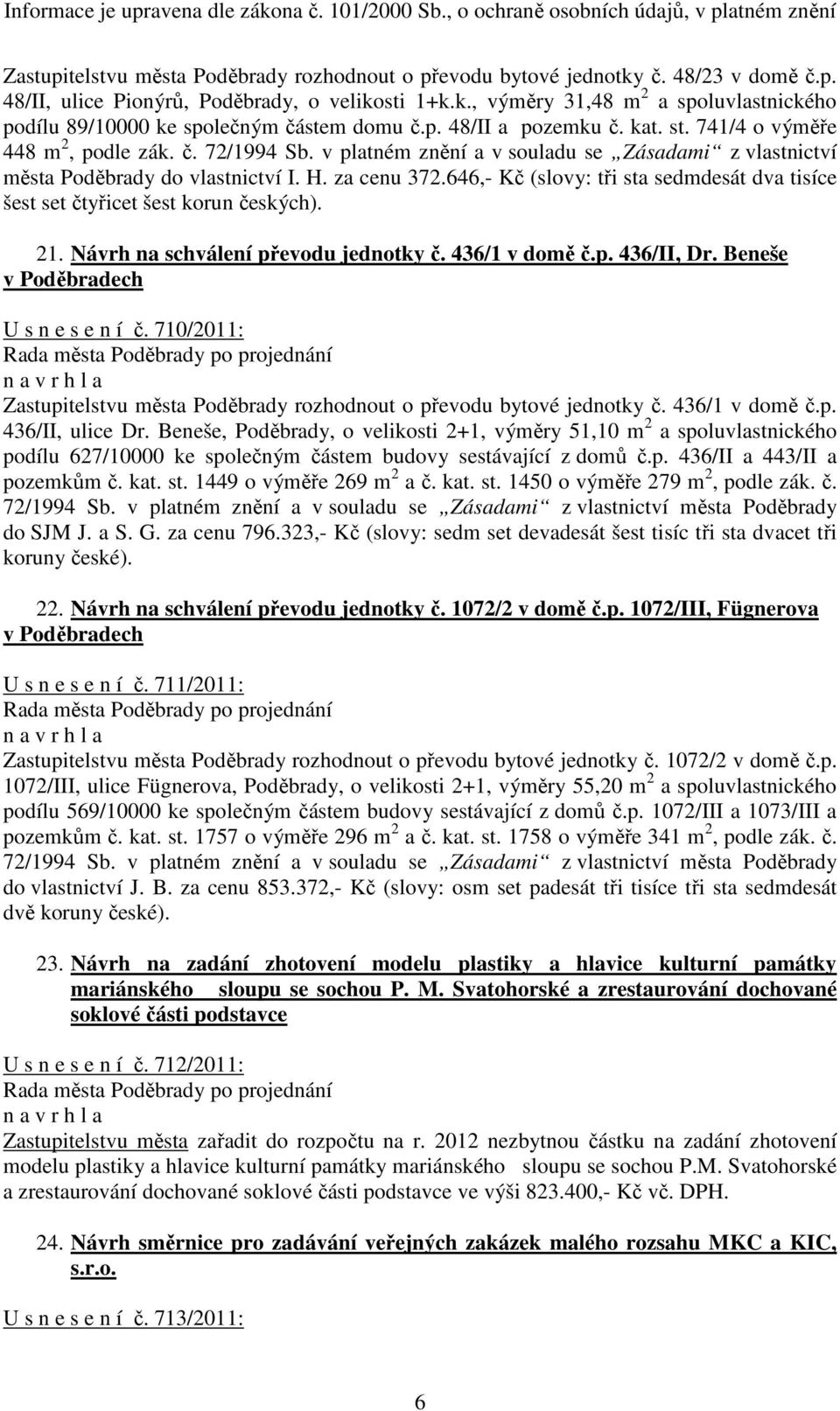 646,- Kč (slovy: tři sta sedmdesát dva tisíce šest set čtyřicet šest korun českých). 21. Návrh na schválení převodu jednotky č. 436/1 v domě č.p. 436/II, Dr. Beneše U s n e s e n í č.