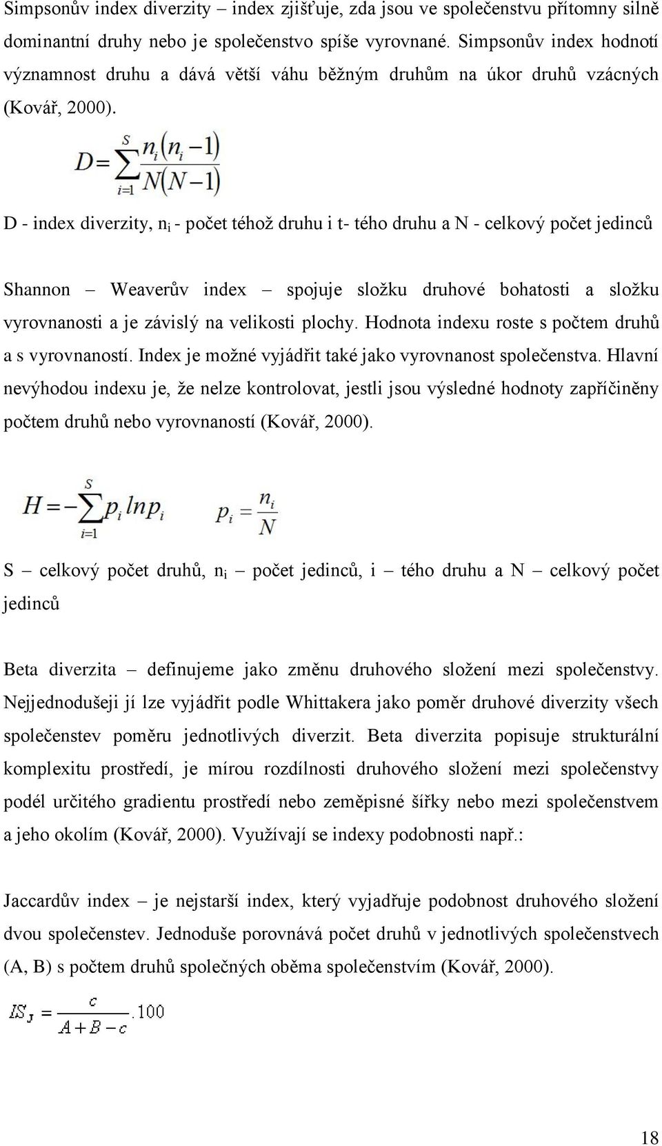 D - index diverzity, n i - počet téhož druhu i t- tého druhu a N - celkový počet jedinců Shannon Weaverův index spojuje složku druhové bohatosti a složku vyrovnanosti a je závislý na velikosti plochy.