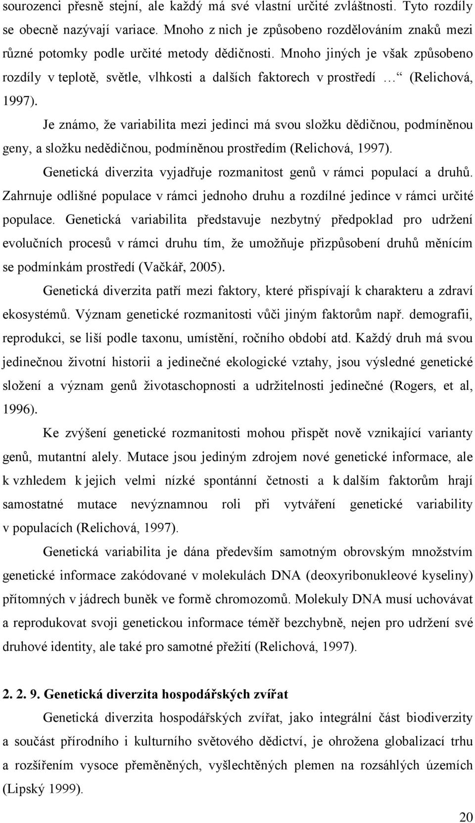 Mnoho jiných je však způsobeno rozdíly v teplotě, světle, vlhkosti a dalších faktorech v prostředí (Relichová, 1997).