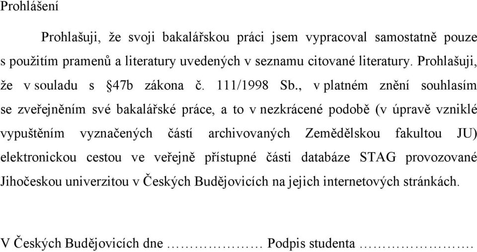 , v platném znění souhlasím se zveřejněním své bakalářské práce, a to v nezkrácené podobě (v úpravě vzniklé vypuštěním vyznačených částí