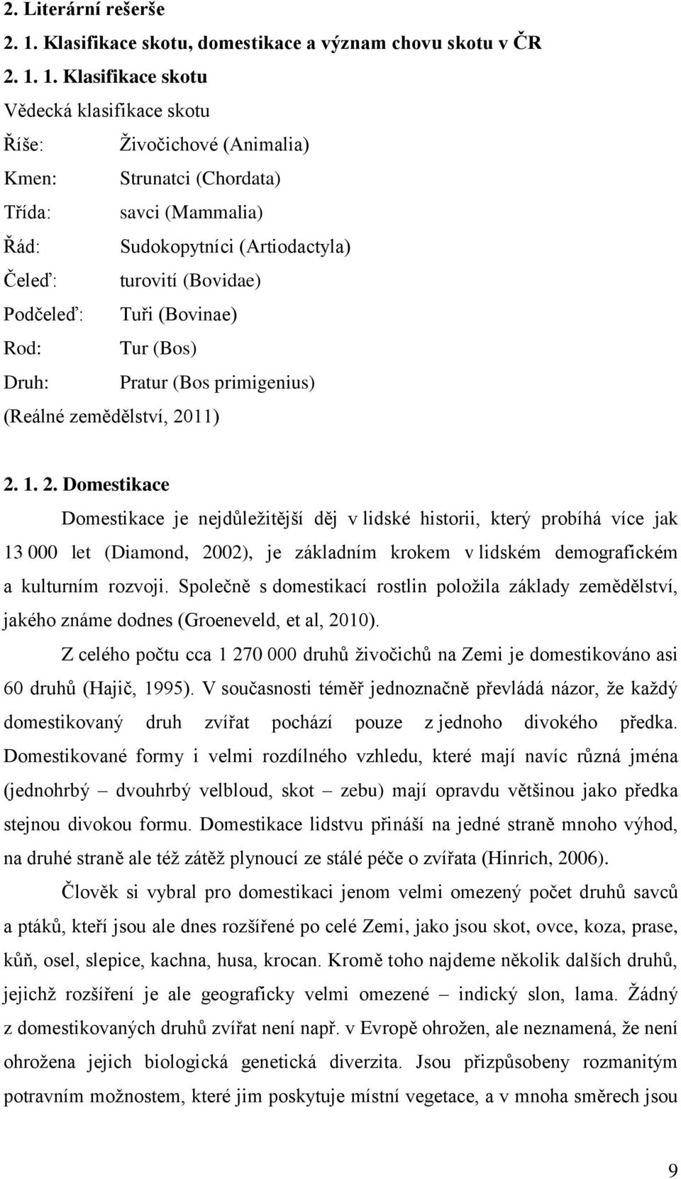 1. Klasifikace skotu Vědecká klasifikace skotu Říše: Živočichové (Animalia) Kmen: Strunatci (Chordata) Třída: savci (Mammalia) Řád: Sudokopytníci (Artiodactyla) Čeleď: turovití (Bovidae) Podčeleď: