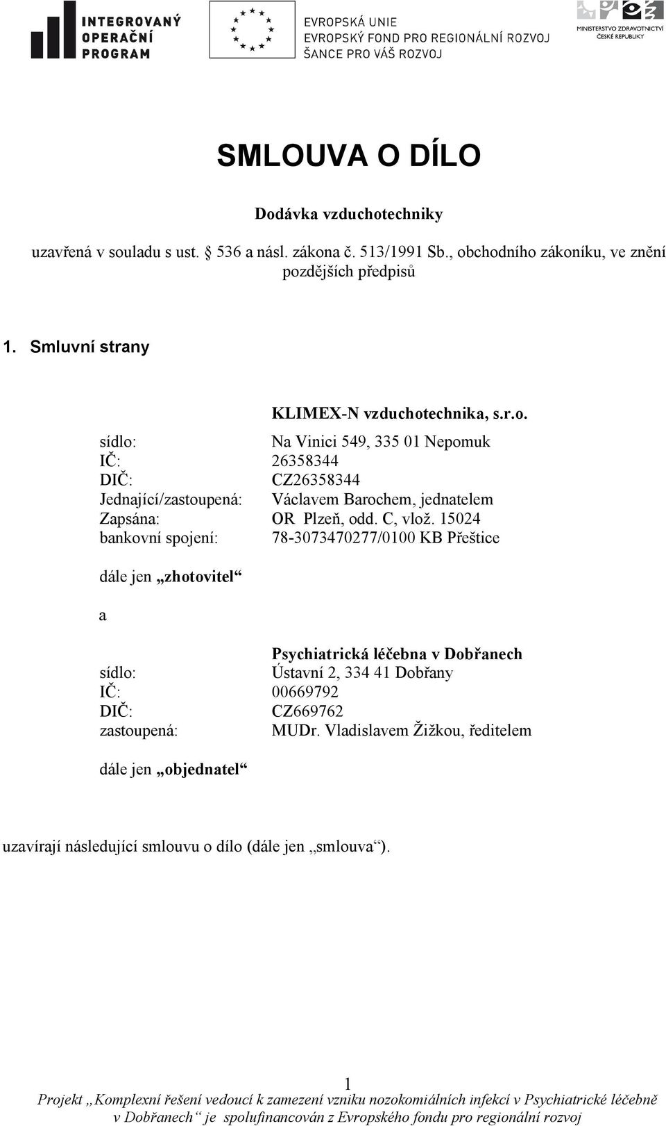 echnika, s.r.o. sídlo: Na Vinici 549, 335 01 Nepomuk IČ: 26358344 DIČ: CZ26358344 Jednající/zastoupená: Václavem Barochem, jednatelem Zapsána: OR Plzeň, odd.