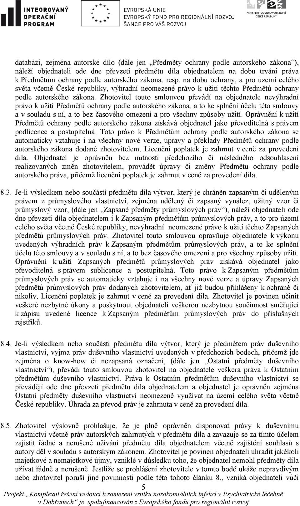 Zhotovitel touto smlouvou převádí na objednatele nevýhradní právo k užití Předmětů ochrany podle autorského zákona, a to ke splnění účelu této smlouvy a v souladu s ní, a to bez časového omezení a