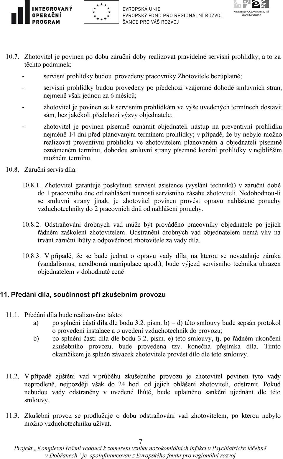 bez jakékoli předchozí výzvy objednatele; - zhotovitel je povinen písemně oznámit objednateli nástup na preventivní prohlídku nejméně 14 dní před plánovaným termínem prohlídky; v případě, že by