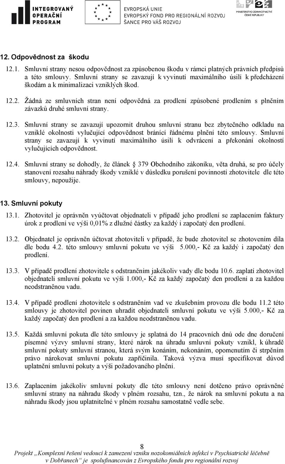 2. Žádná ze smluvních stran není odpovědná za prodlení způsobené prodlením s plněním závazků druhé smluvní strany. 12.3.