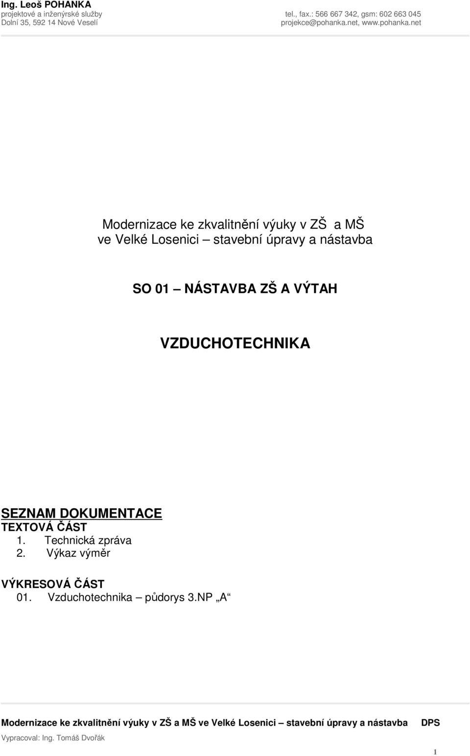 1. Technická zpráva 2. Výkaz výměr VÝKRESOVÁ ČÁST 01. Vzduchotechnika půdorys 3.