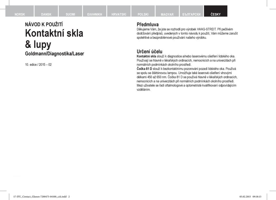 Při pečlivém dodržování předpisů, uvedených v tomto návodu k použití, Vám můžeme zaručit spolehlivé a bezproblémové používání našeho výrobku.