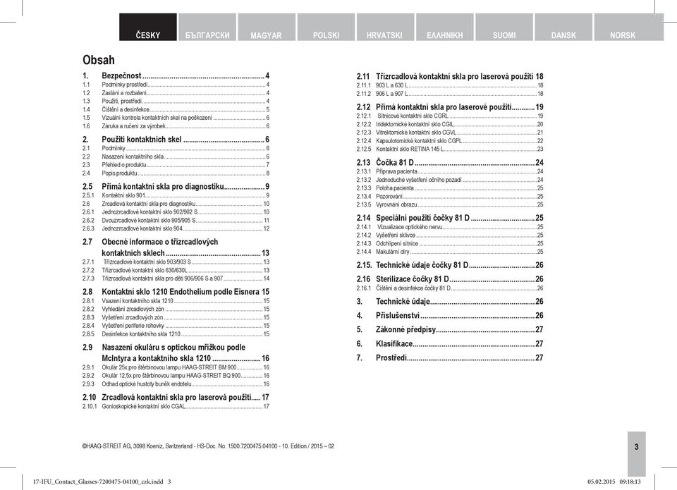 .. 7 2.4 Popis produktu... 8 2.5 Přímá kontaktní skla pro diagnostiku...9 2.5.1 Kontaktní sklo 901... 9 2.6 Zrcadlová kontaktní skla pro diagnostiku... 10 2.6.1 Jednozrcadlové kontaktní sklo 902/902 S.