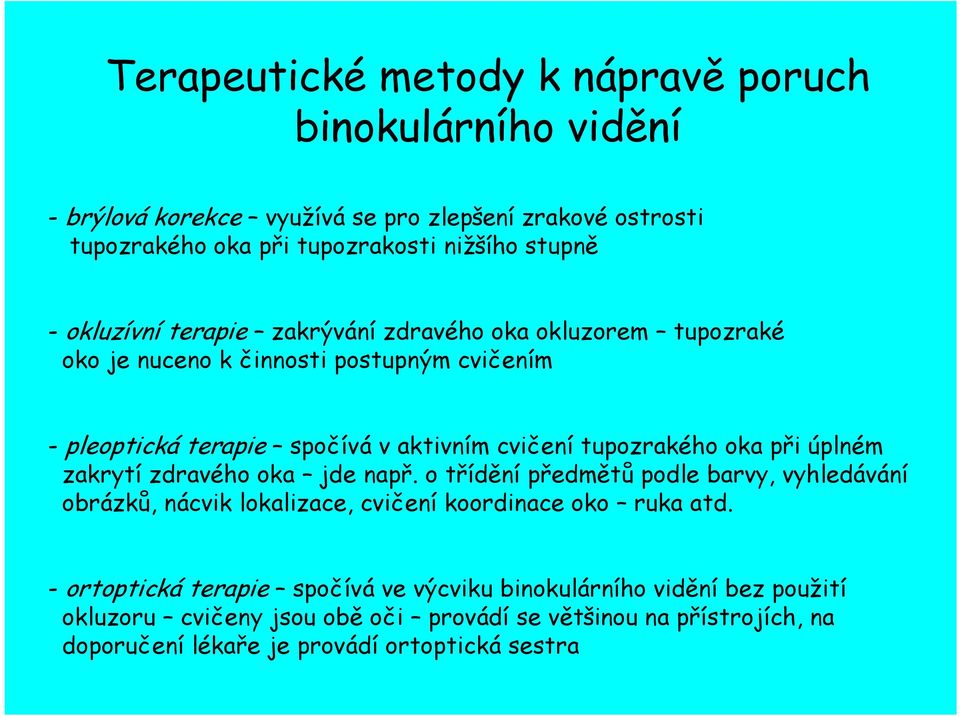 oka při úplném zakrytí zdravého oka jde např. o třídění předmětů podle barvy, vyhledávání obrázků, nácvik lokalizace, cvičení koordinace oko ruka atd.