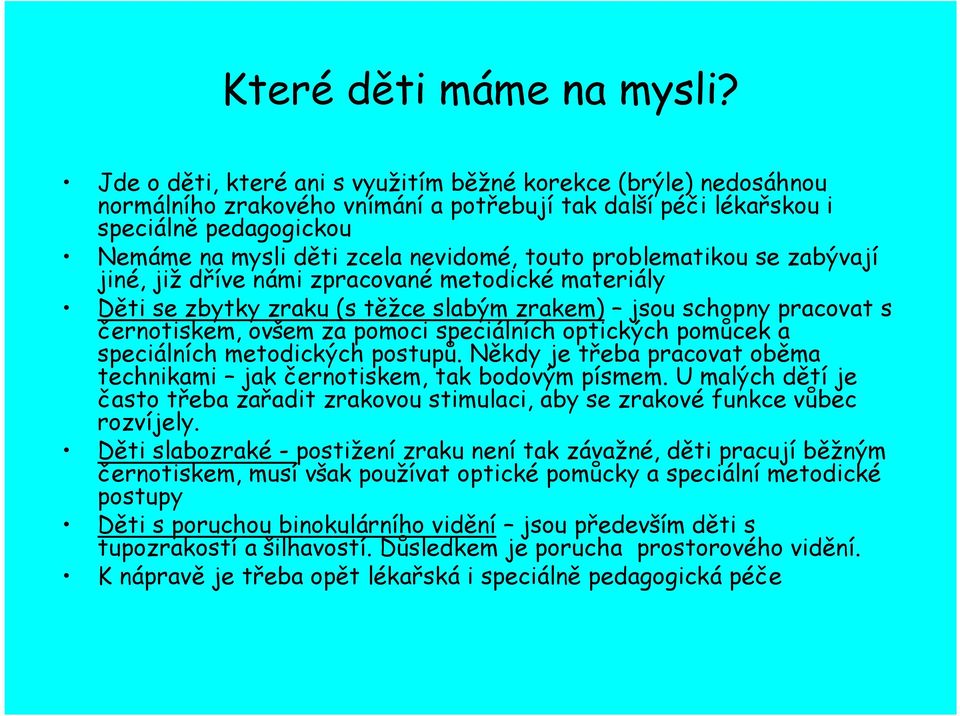 problematikou se zabývají jiné, již dříve námi zpracované metodické materiály Děti se zbytky zraku (s těžce slabým zrakem) jsou schopny pracovat s černotiskem, ovšem za pomoci speciálních optických