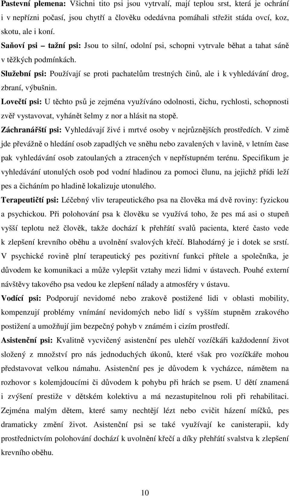 Služební psi: Používají se proti pachatelům trestných činů, ale i k vyhledávání drog, zbraní, výbušnin.