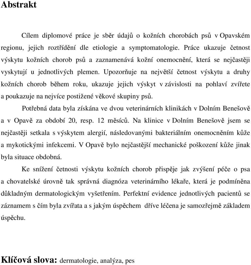 Upozorňuje na největší četnost výskytu a druhy kožních chorob během roku, ukazuje jejich výskyt v závislosti na pohlaví zvířete a poukazuje na nejvíce postižené věkové skupiny psů.