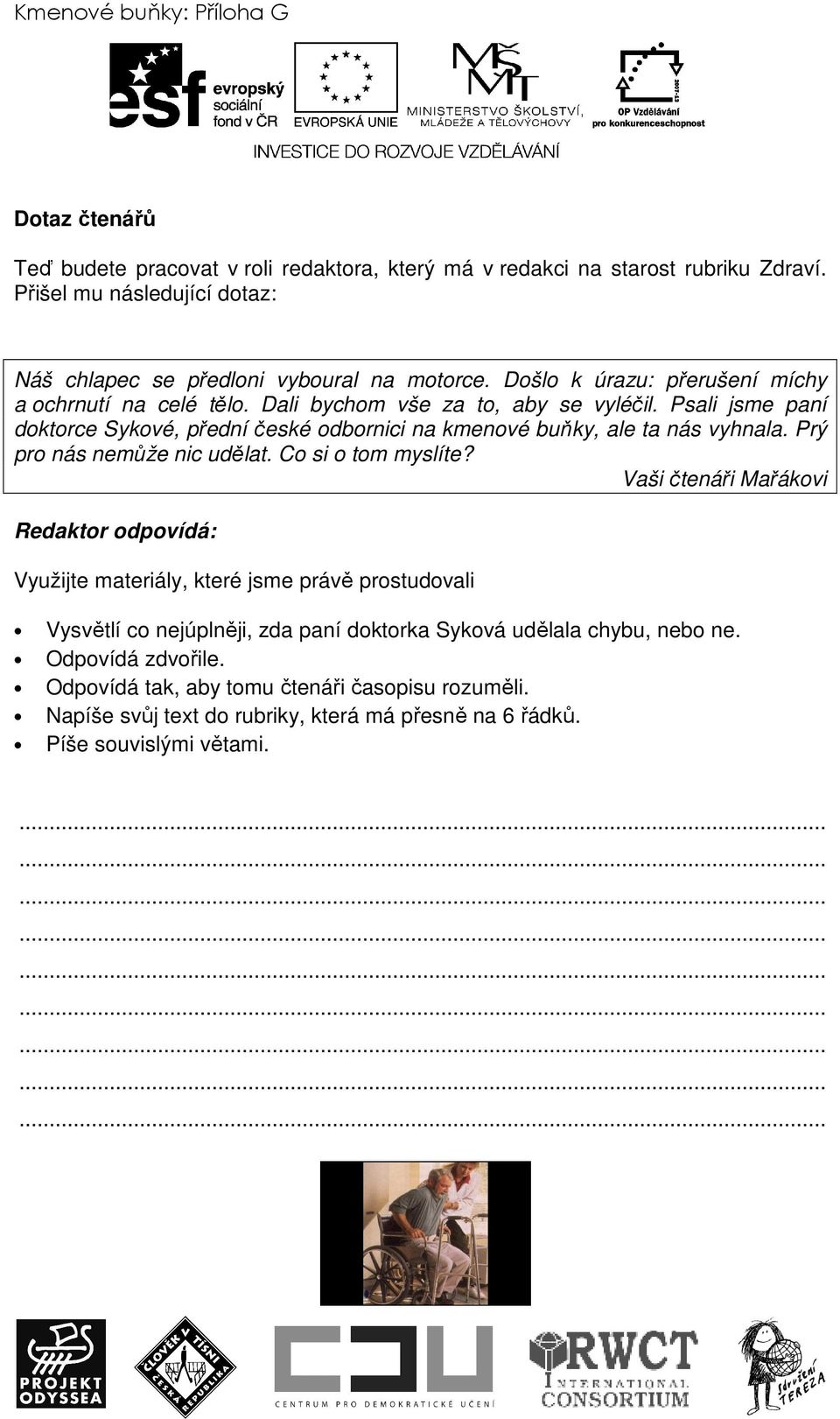 Psali jsme paní doktorce Sykové, přední české odbornici na kmenové buňky, ale ta nás vyhnala. Prý pro nás nemůže nic udělat. Co si o tom myslíte?