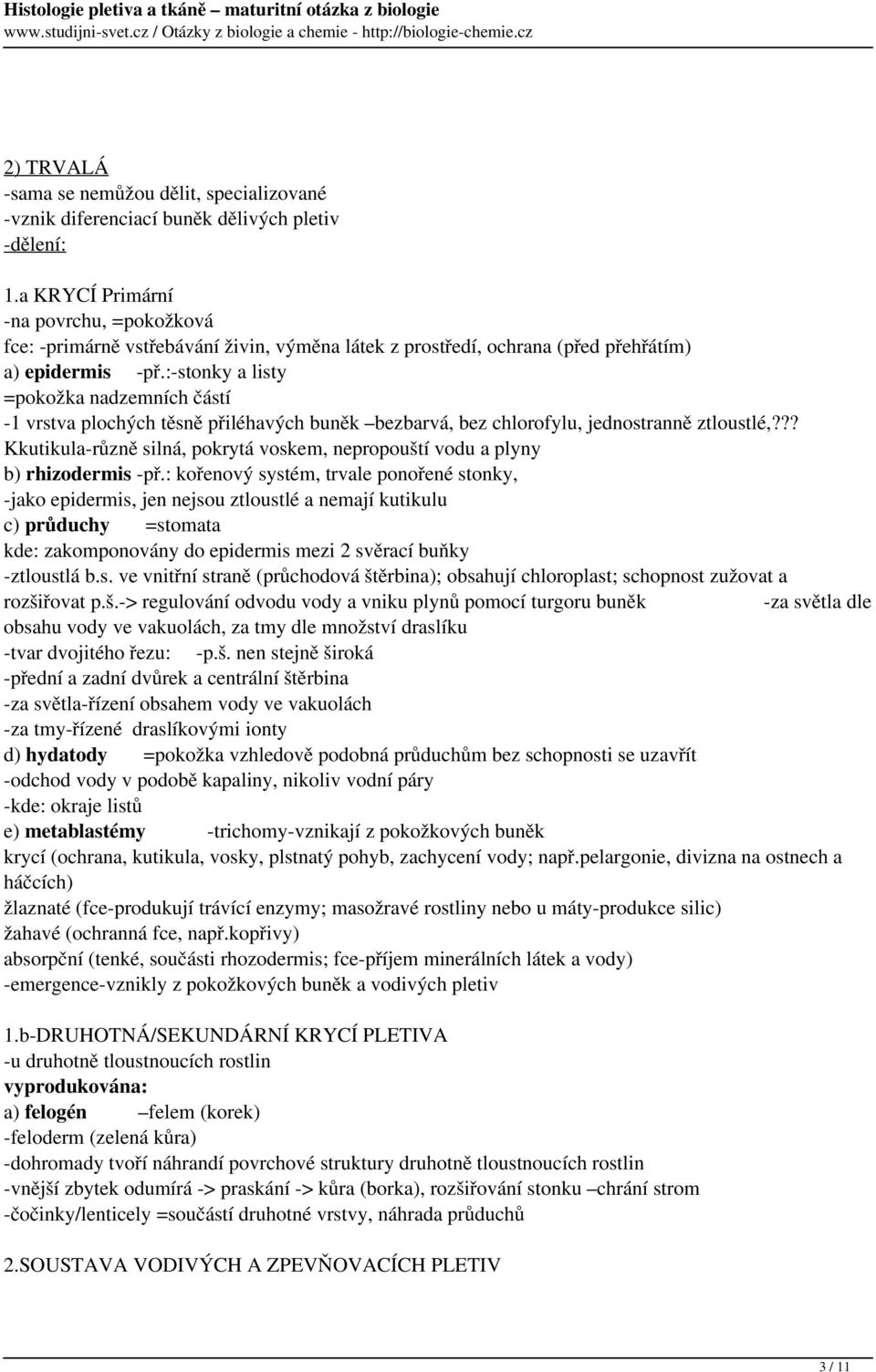 :-stonky a listy =pokožka nadzemních částí -1 vrstva plochých těsně přiléhavých buněk bezbarvá, bez chlorofylu, jednostranně ztloustlé,?