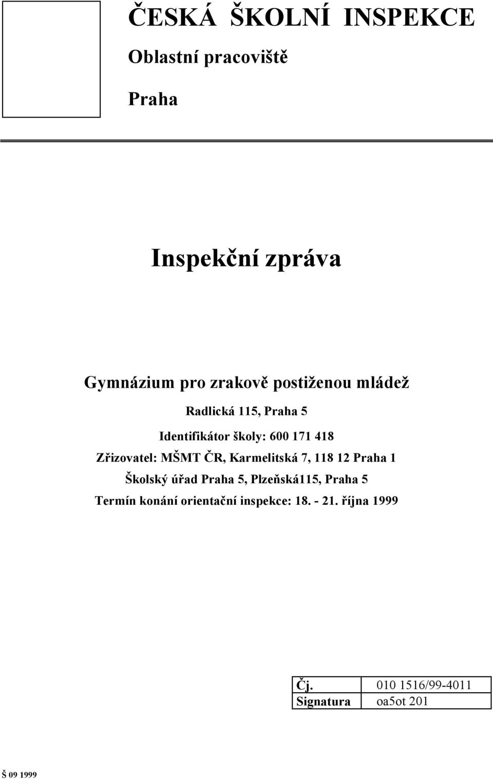 ČR, Karmelitská 7, 118 12 Praha 1 Školský úřad Praha 5, Plzeňská115, Praha 5 Termín