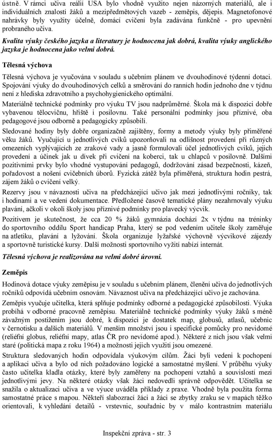 Kvalita výuky českého jazyka a literatury je hodnocena jak dobrá, kvalita výuky anglického jazyka je hodnocena jako velmi dobrá.