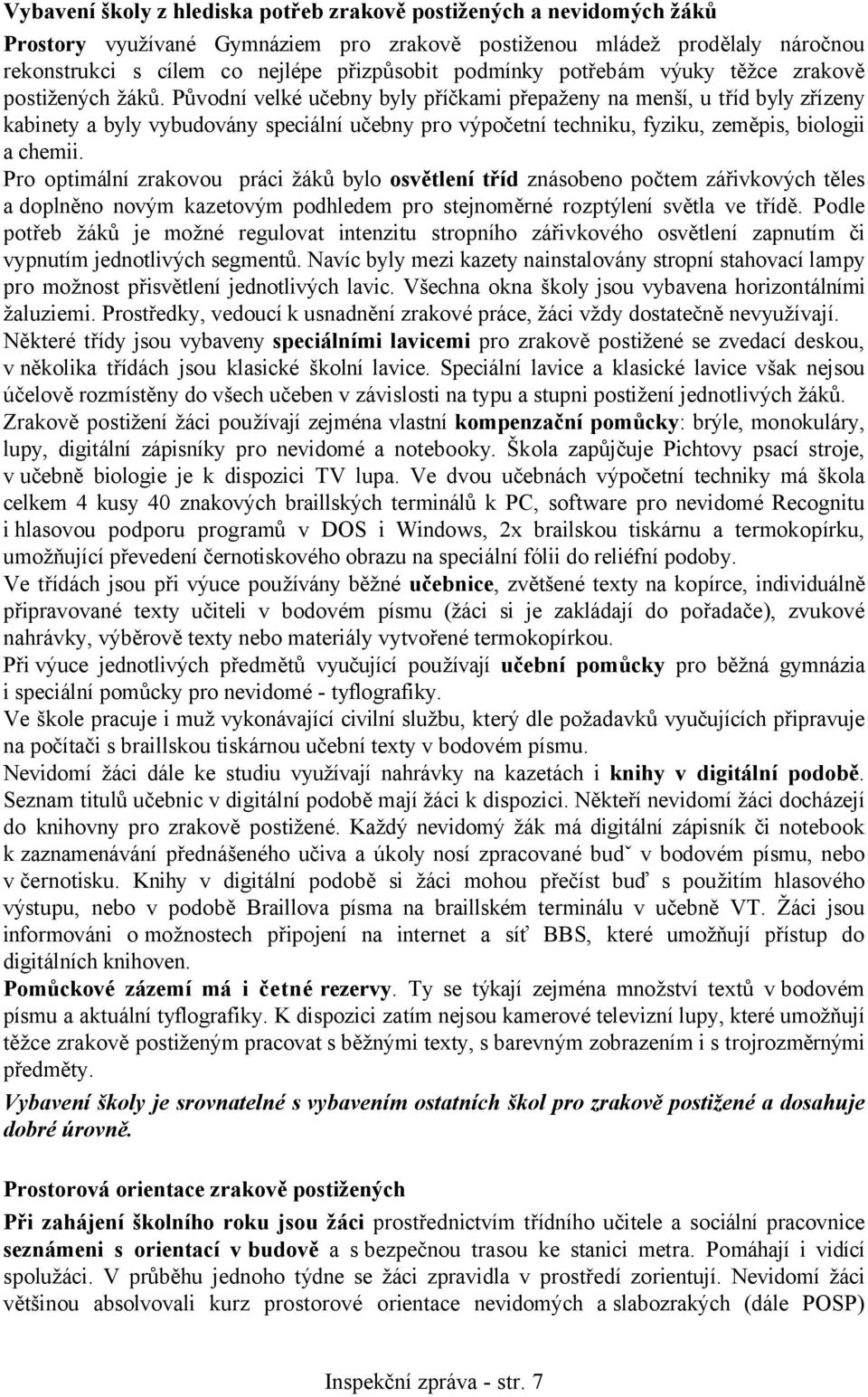 Původní velké učebny byly příčkami přepaženy na menší, u tříd byly zřízeny kabinety a byly vybudovány speciální učebny pro výpočetní techniku, fyziku, zeměpis, biologii a chemii.