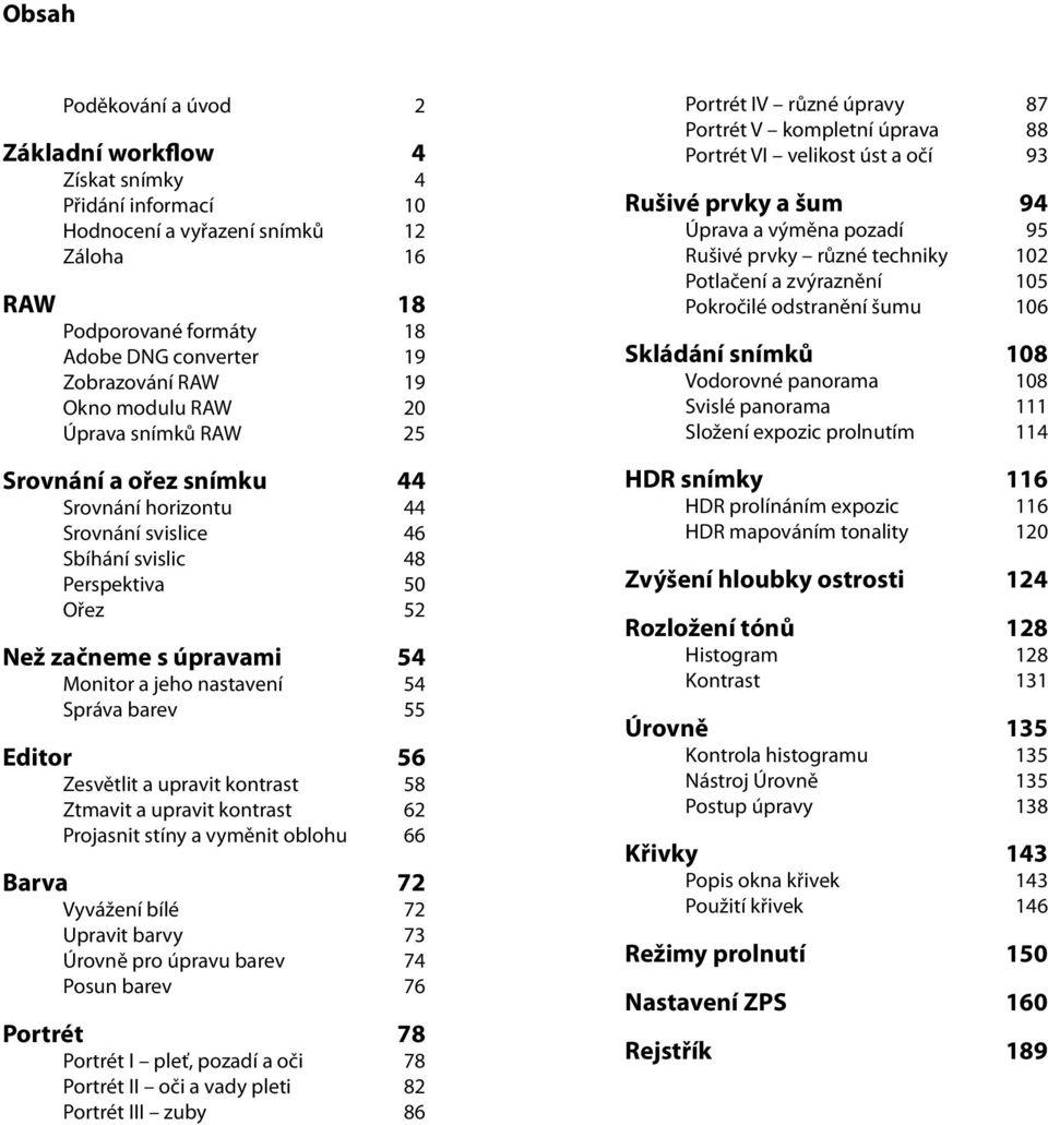 nastavení 54 Správa barev 55 Editor 56 Zesvětlit a upravit kontrast 58 Ztmavit a upravit kontrast 62 Projasnit stíny a vyměnit oblohu 66 Barva 72 Vyvážení bílé 72 Upravit barvy 73 Úrovně pro úpravu