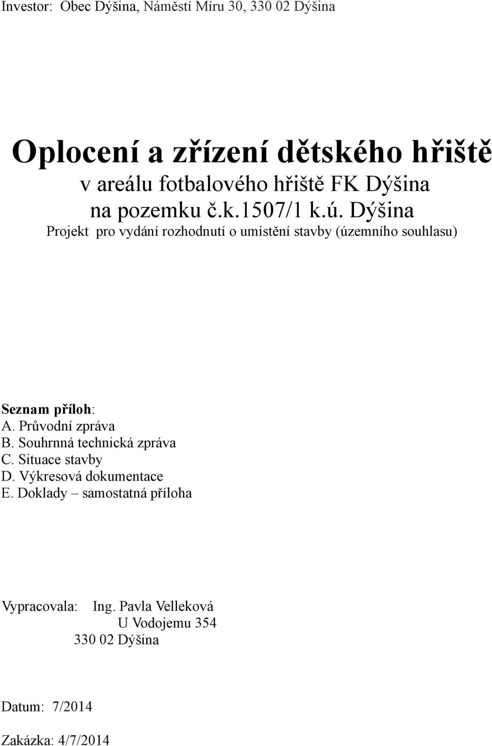 Dýšina Projekt pro vydání rozhodnutí o umístění stavby (územního souhlasu) Seznam příloh: A. Průvodní zpráva B.