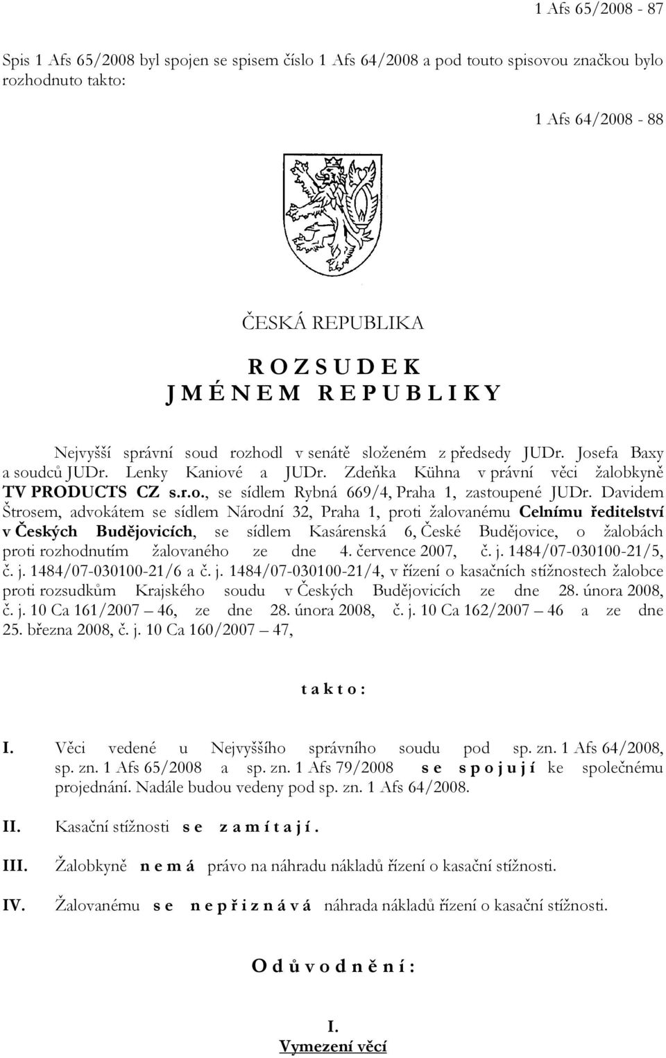 Davidem Štrosem, advokátem se sídlem Národní 32, Praha 1, proti žalovanému Celnímu ředitelství v Českých Budějovicích, se sídlem Kasárenská 6, České Budějovice, o žalobách proti rozhodnutím