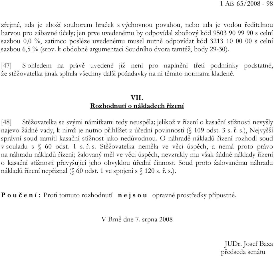 [47] S ohledem na právě uvedené již není pro naplnění třetí podmínky podstatné, že stěžovatelka jinak splnila všechny další požadavky na ní těmito normami kladené. VII.