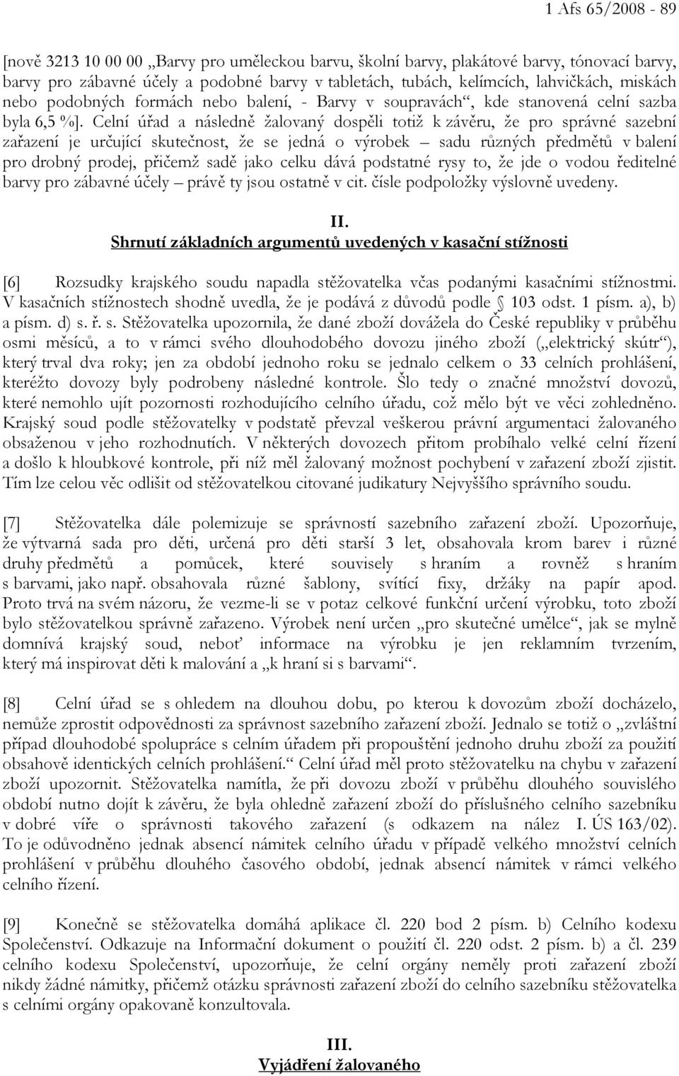 Celní úřad a následně žalovaný dospěli totiž k závěru, že pro správné sazební zařazení je určující skutečnost, že se jedná o výrobek sadu různých předmětů v balení pro drobný prodej, přičemž sadě