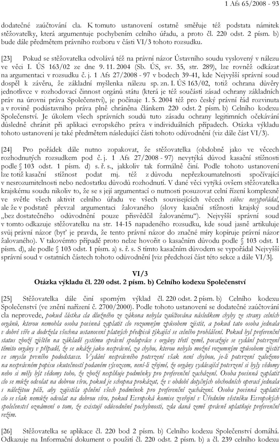 2004 (Sb. ÚS, sv. 35, str. 289), lze rovněž odkázat na argumentaci v rozsudku č. j. 1 Afs 27/2008-97 v bodech 39-41, kde Nejvyšší správní soud dospěl k závěru, že základní myšlenka nálezu sp. zn. I.