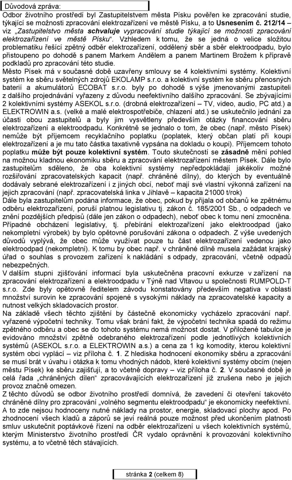 Vzhledem k tomu, že se jedná o velice složitou problematiku řešící zpětný odběr elektrozařízení, oddělený sběr a sběr elektroodpadu, bylo přistoupeno po dohodě s panem Markem Andělem a panem Martinem