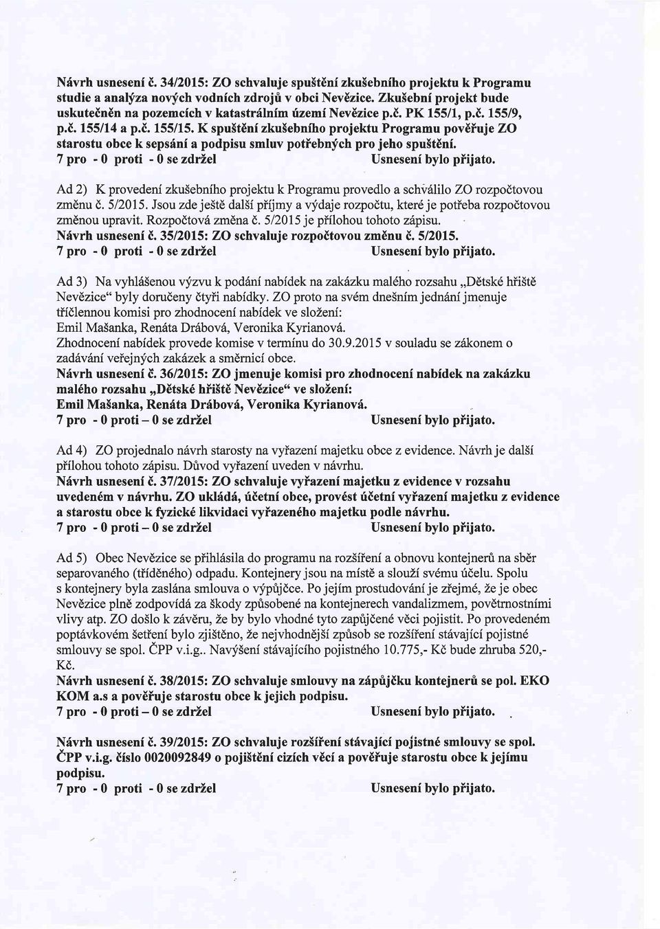 K spu5tdnf zkusebniho projektu Programu povdiuje ZO starostu obce k sepsdni a podpisu smluv potiebnfch pro jeho spu5tdni. 7 pro - 0 proti - 0 se zdriel Usneseni bylo piijato.
