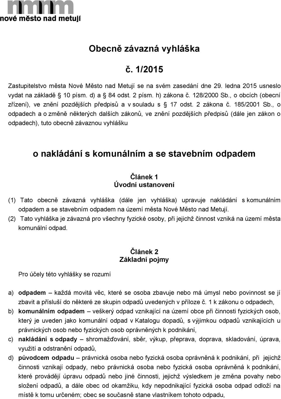 , o odpadech a o změně některých dalších zákonů, ve znění pozdějších předpisů (dále jen zákon o odpadech), tuto obecně závaznou vyhlášku o nakládání s komunálním a se stavebním odpadem Článek 1