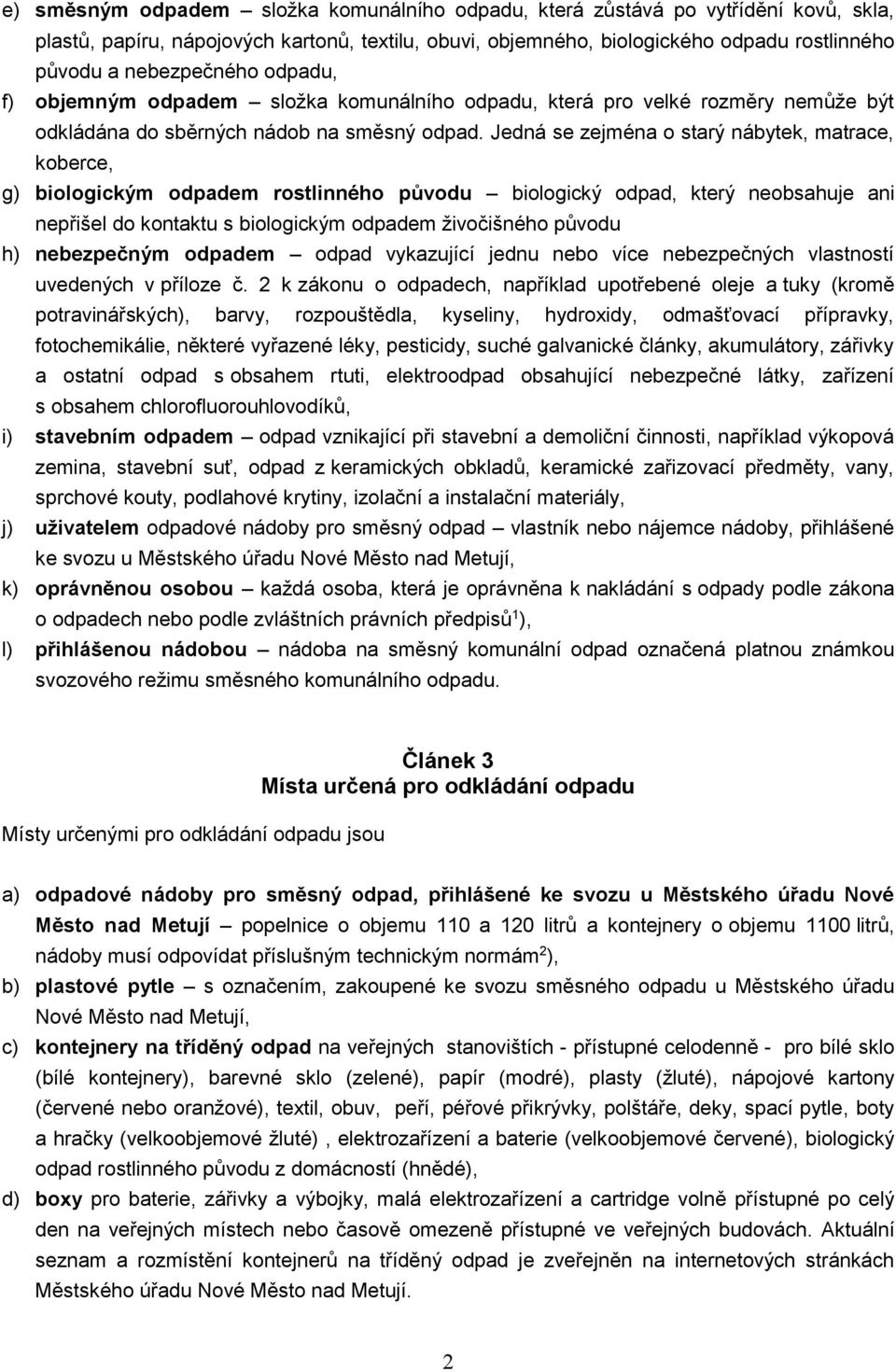 Jedná se zejména o starý nábytek, matrace, koberce, g) biologickým odpadem rostlinného původu biologický odpad, který neobsahuje ani nepřišel do kontaktu s biologickým odpadem živočišného původu h)