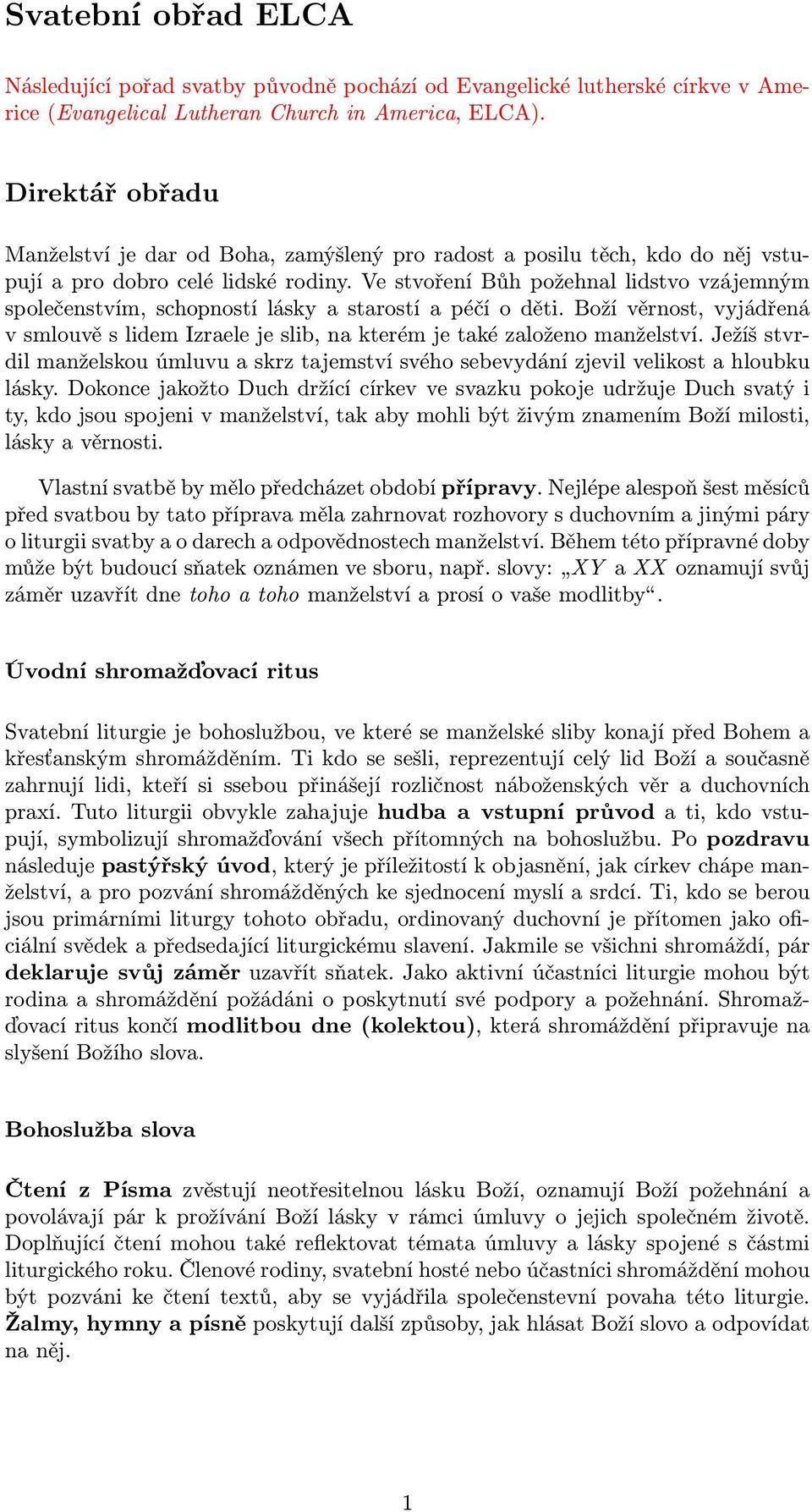 Ve stvoření Bůh požehnal lidstvo vzájemným společenstvím, schopností lásky a starostí a péčí o děti. Boží věrnost, vyjádřená v smlouvě s lidem Izraele je slib, na kterém je také založeno manželství.