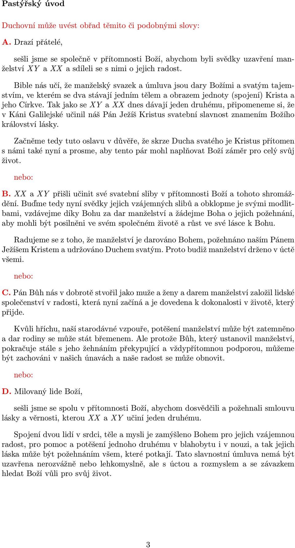 Bible nás učí, že manželský svazek a úmluva jsou dary Božími a svatým tajemstvím, ve kterém se dva stávají jedním tělem a obrazem jednoty (spojení) Krista a jeho Církve.