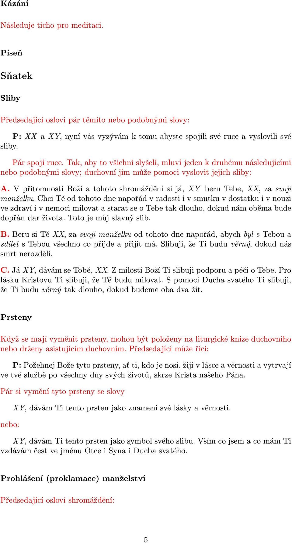 V přítomnosti Boží a tohoto shromáždění si já, XY beru Tebe, XX, za svoji manželku.