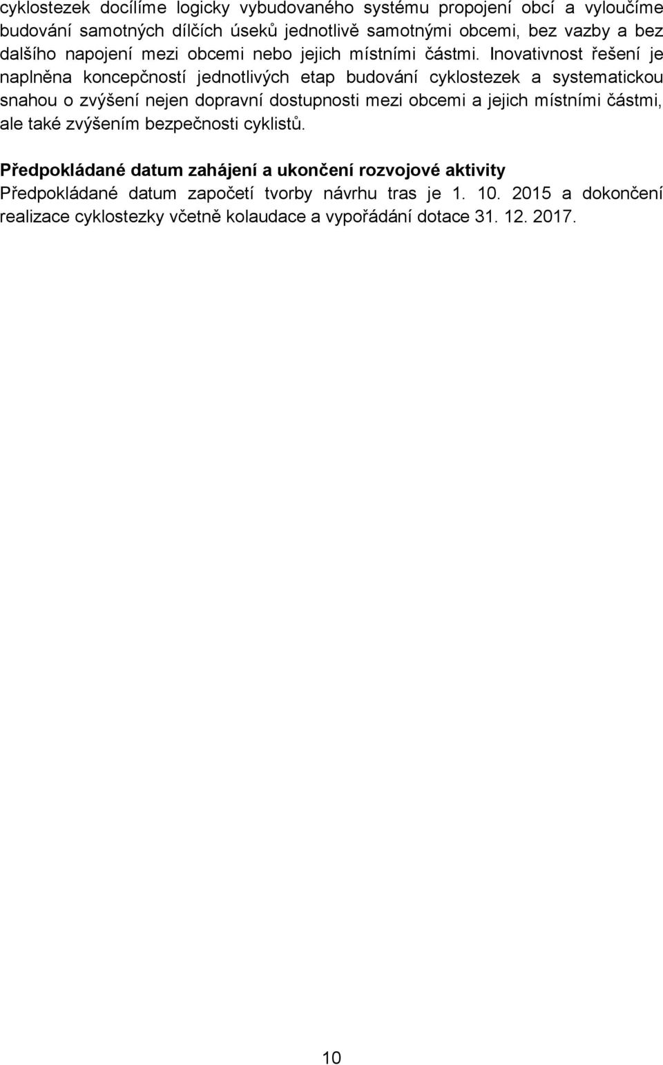 Inovativnost řešení je naplněna koncepčností jednotlivých etap budování cyklostezek a systematickou snahou o zvýšení nejen dopravní dostupnosti mezi obcemi a