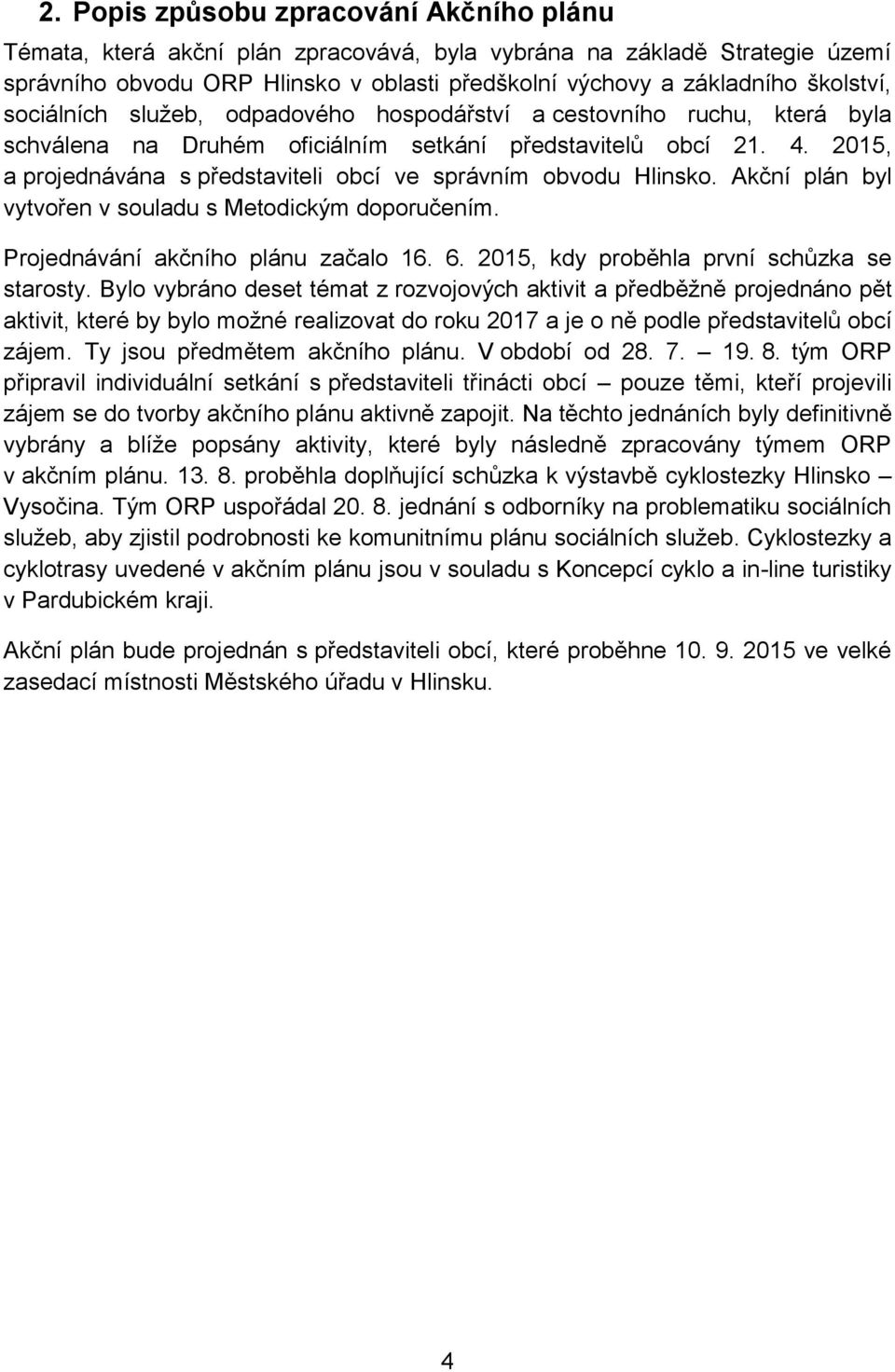 2015, a projednávána s představiteli obcí ve správním obvodu Hlinsko. Akční plán byl vytvořen v souladu s Metodickým doporučením. Projednávání akčního plánu začalo 16. 6.