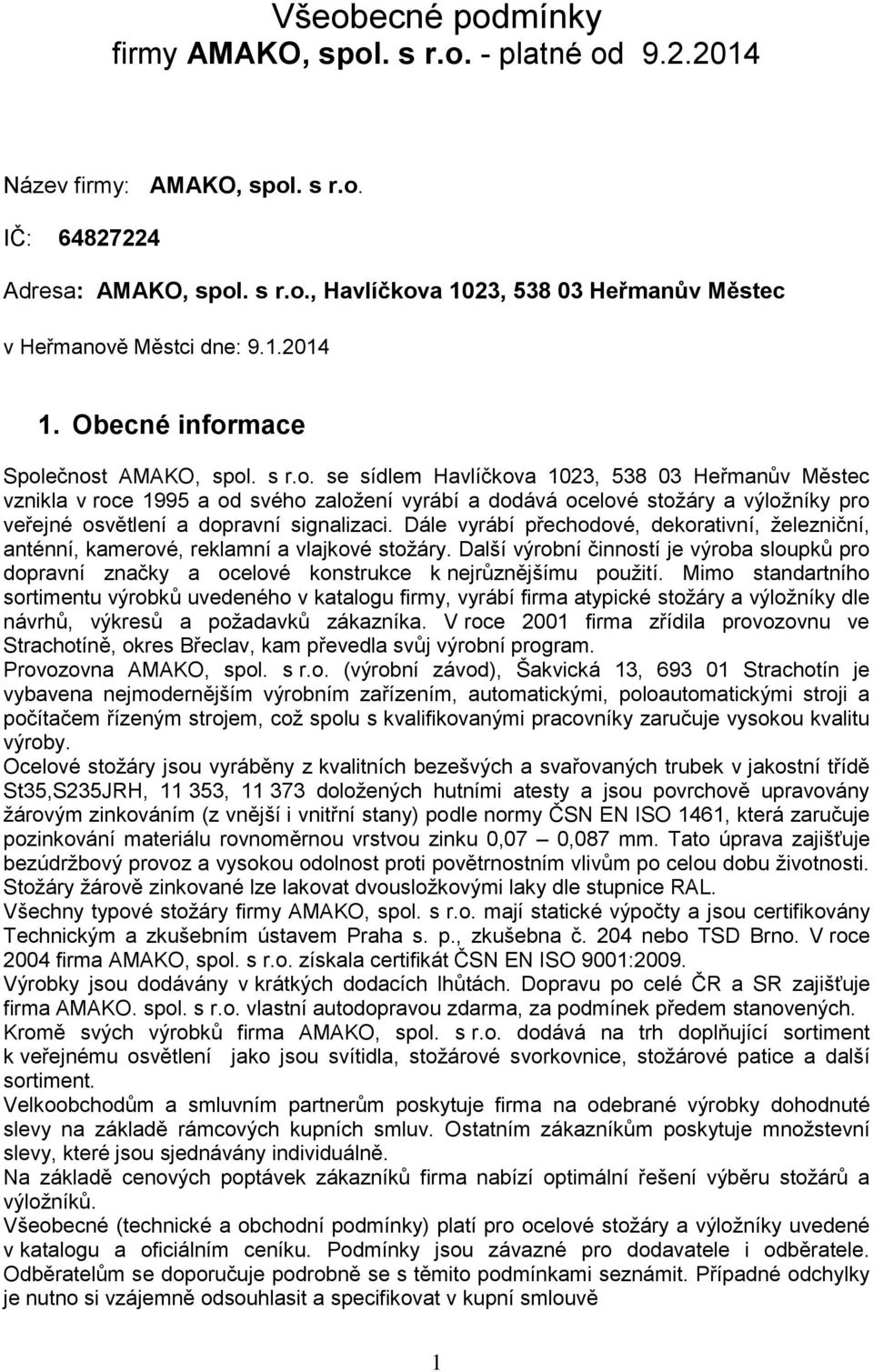 mace Společnost AMAKO, spol. s r.o. se sídlem Havlíčkova 1023, 538 03 Heřmanův Městec vznikla v roce 1995 a od svého založení vyrábí a dodává ocelové stožáry a výložníky pro veřejné osvětlení a dopravní signalizaci.