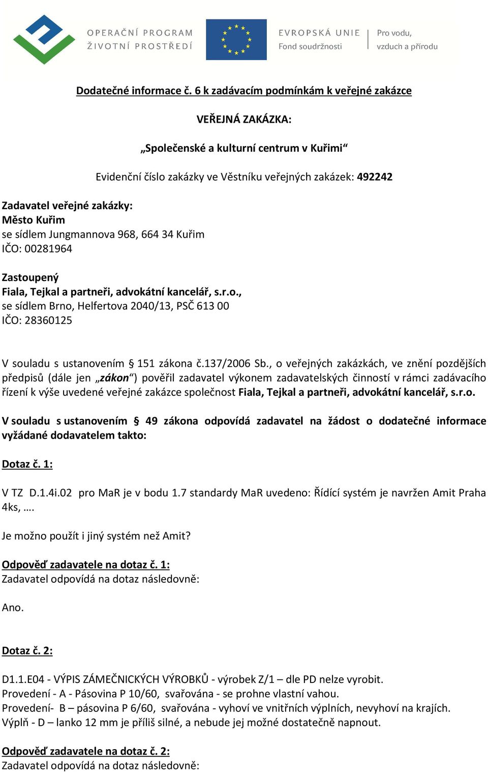 se sídlem Jungmannova 968, 664 34 Kuřim IČO: 00281964 Zastoupený Fiala, Tejkal a partneři, advokátní kancelář, s.r.o., se sídlem Brno, Helfertova 2040/13, PSČ 613 00 IČO: 28360125 V souladu s ustanovením 151 zákona č.