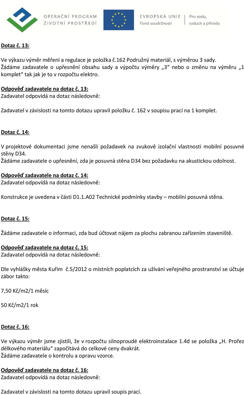 13: Zadavatel v závislosti na tomto dotazu upravil položku č. 162 v soupisu prací na 1 komplet. Dotaz č.