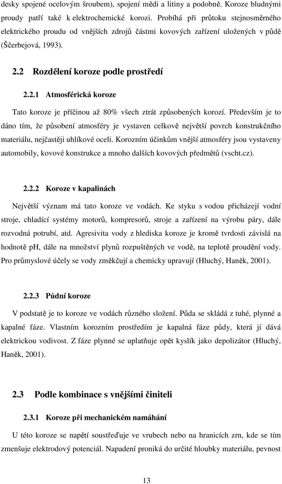 2 Rozdělení koroze podle prostředí 2.2.1 Atmosférická koroze Tato koroze je příčinou až 80% všech ztrát způsobených korozí.