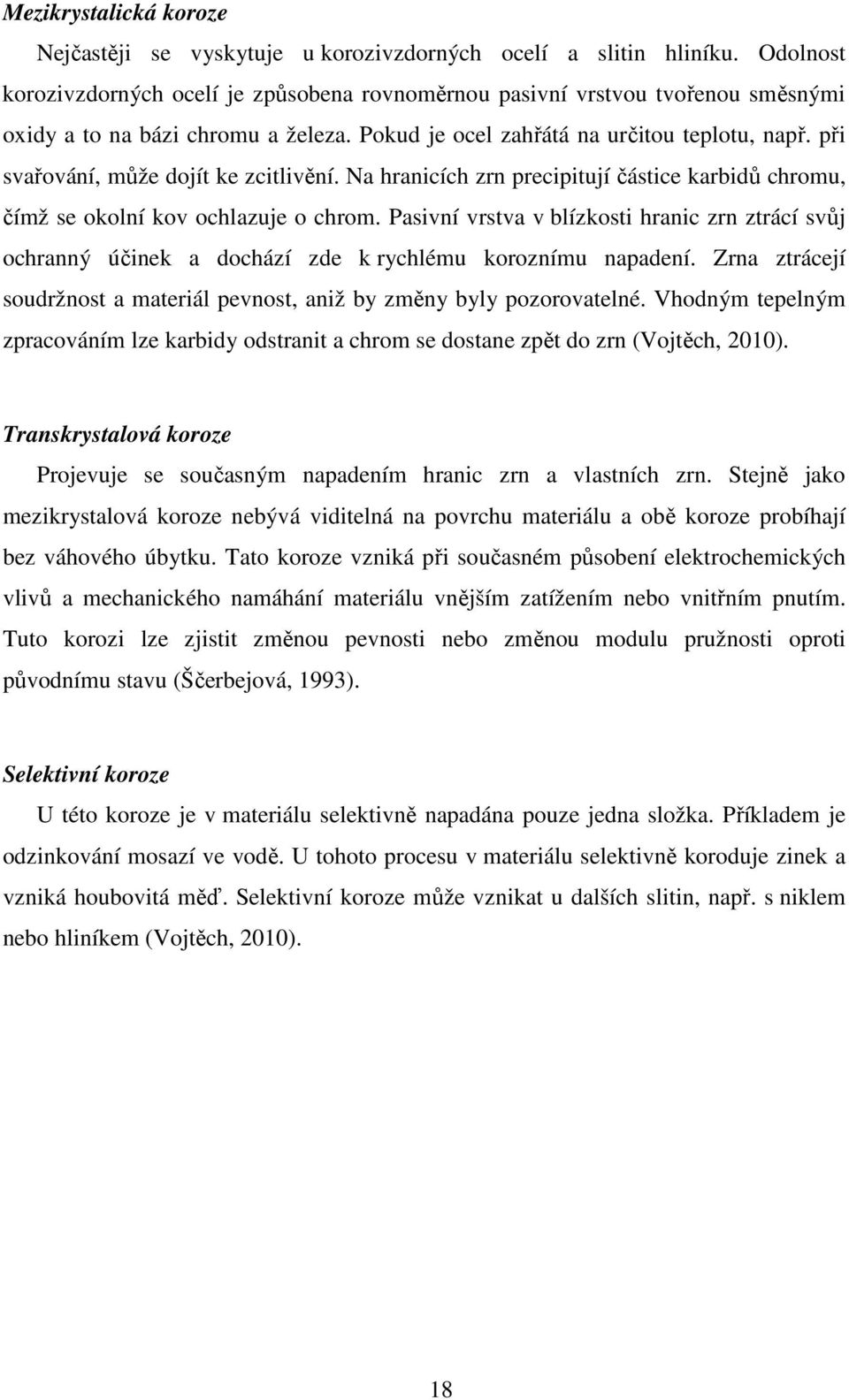 při svařování, může dojít ke zcitlivění. Na hranicích zrn precipitují částice karbidů chromu, čímž se okolní kov ochlazuje o chrom.