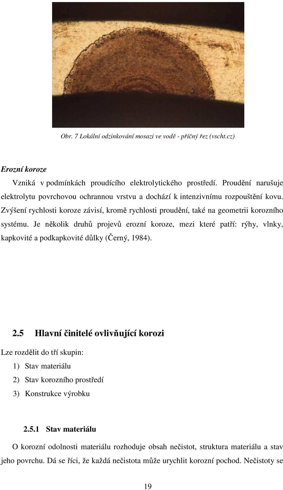 Je několik druhů projevů erozní koroze, mezi které patří: rýhy, vlnky, kapkovité a podkapkovité důlky (Černý, 1984). 2.